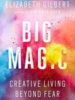 Big Magic- Creative Living Beyond Fear