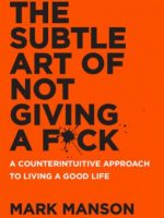 The Subtle Art of Not Giving a Fuck - A Counterintuitive Approach to Living a Good Life by Mark Manson